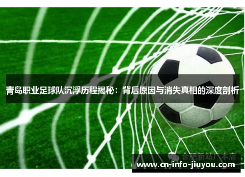 青岛职业足球队沉浮历程揭秘：背后原因与消失真相的深度剖析