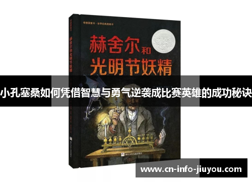 小孔塞桑如何凭借智慧与勇气逆袭成比赛英雄的成功秘诀 小孔塞桑如何凭借智慧与勇气逆袭成比赛英雄的成功秘诀