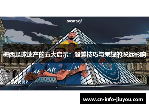 梅西足球遗产的五大启示：超越技巧与荣耀的深远影响