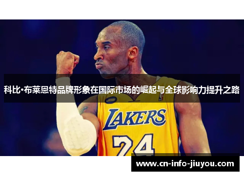科比·布莱恩特品牌形象在国际市场的崛起与全球影响力提升之路