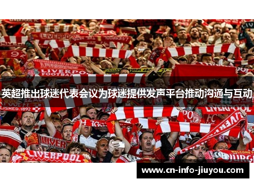 英超推出球迷代表会议为球迷提供发声平台推动沟通与互动 英超推出球迷代表会议为球迷提供发声平台推动沟通与互动