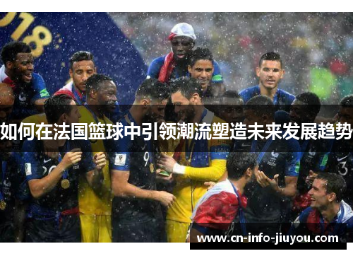 如何在法国篮球中引领潮流塑造未来发展趋势