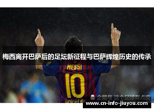 梅西离开巴萨后的足坛新征程与巴萨辉煌历史的传承