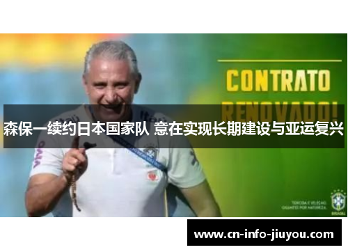 森保一续约日本国家队 意在实现长期建设与亚运复兴