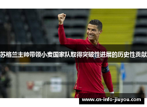 苏格兰主帅带领小麦国家队取得突破性进展的历史性贡献