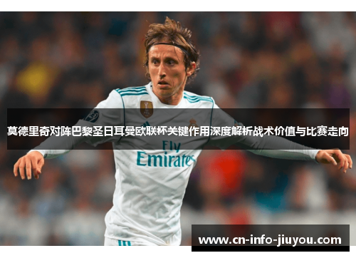 莫德里奇对阵巴黎圣日耳曼欧联杯关键作用深度解析战术价值与比赛走向