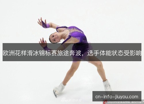 欧洲花样滑冰锦标赛旅途奔波，选手体能状态受影响
