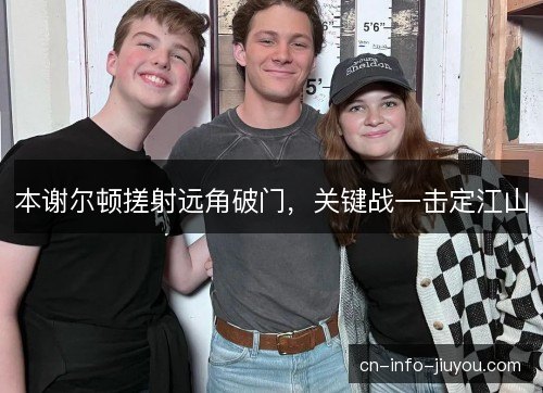 本谢尔顿搓射远角破门，关键战一击定江山